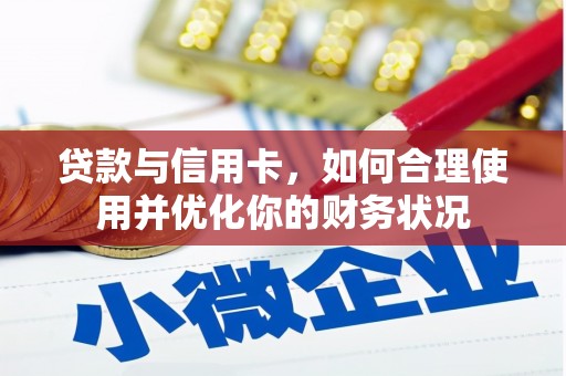 博望贷款与信用卡，如何合理使用并优化你的财务状况