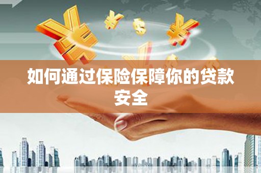 博望如何通过保险保障你的贷款安全