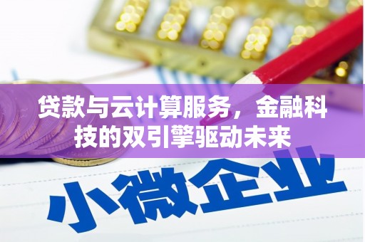 博望贷款与云计算服务，金融科技的双引擎驱动未来