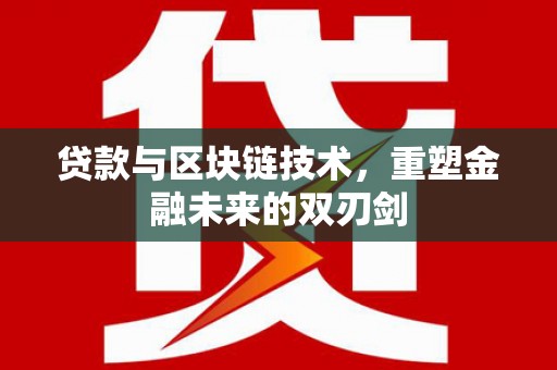 博望贷款与区块链技术，重塑金融未来的双刃剑