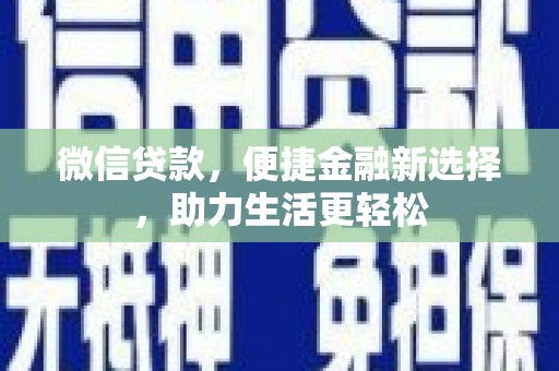 博望微信贷款，便捷金融新选择，助力生活更轻松