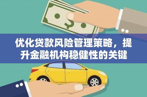 博望优化贷款风险管理策略，提升金融机构稳健性的关键