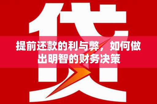 博望提前还款的利与弊，如何做出明智的财务决策