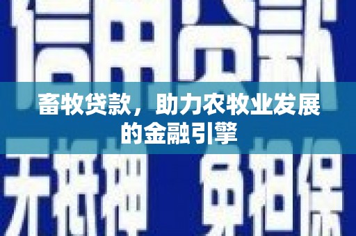博望畜牧贷款，助力农牧业发展的金融引擎