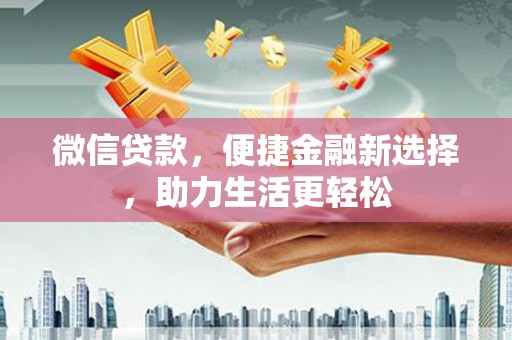 博望微信贷款，便捷金融新选择，助力生活更轻松