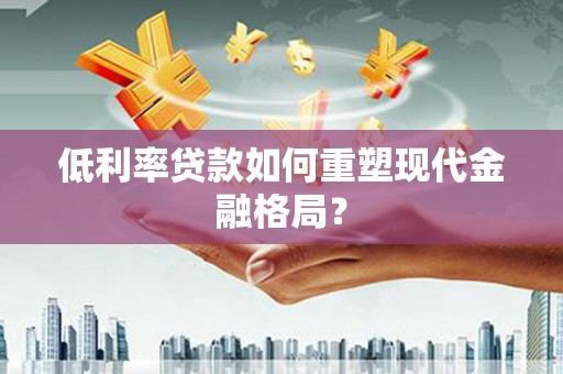 博望低利率贷款如何重塑现代金融格局？