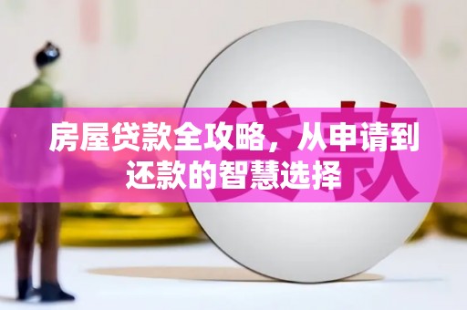 博望房屋贷款全攻略，从申请到还款的智慧选择