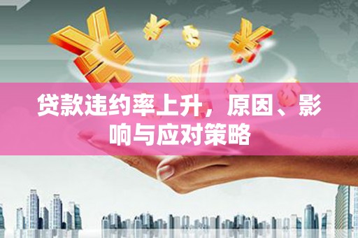 博望贷款违约率上升，原因、影响与应对策略