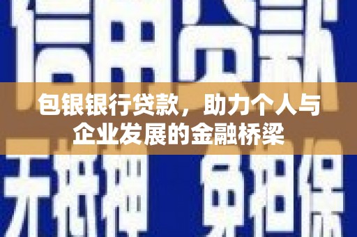 博望包银银行贷款，助力个人与企业发展的金融桥梁