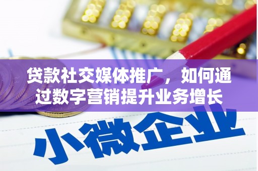 博望贷款社交媒体推广，如何通过数字营销提升业务增长