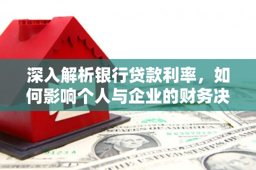 博望深入解析银行贷款利率，如何影响个人与企业的财务决策