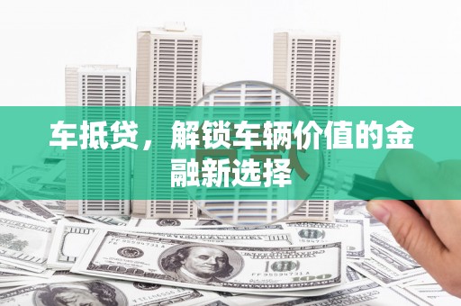 博望车抵贷，解锁车辆价值的金融新选择