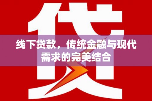 博望线下贷款，传统金融与现代需求的完美结合