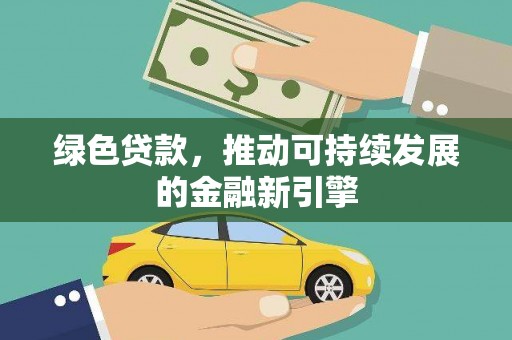博望绿色贷款，推动可持续发展的金融新引擎