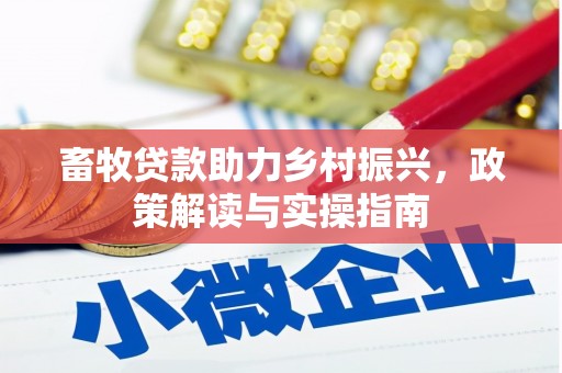 博望畜牧贷款助力乡村振兴，政策解读与实操指南