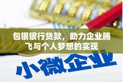 博望包银银行贷款，助力企业腾飞与个人梦想的实现