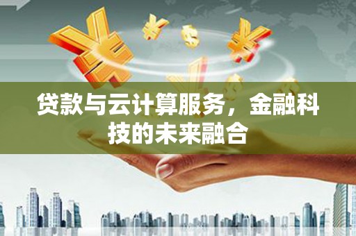 博望贷款与云计算服务，金融科技的未来融合