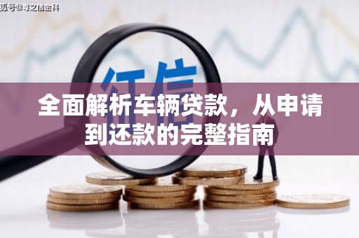 博望全面解析车辆贷款，从申请到还款的完整指南