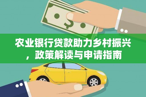 博望农业银行贷款助力乡村振兴，政策解读与申请指南