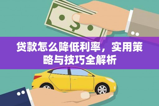 博望贷款怎么降低利率，实用策略与技巧全解析
