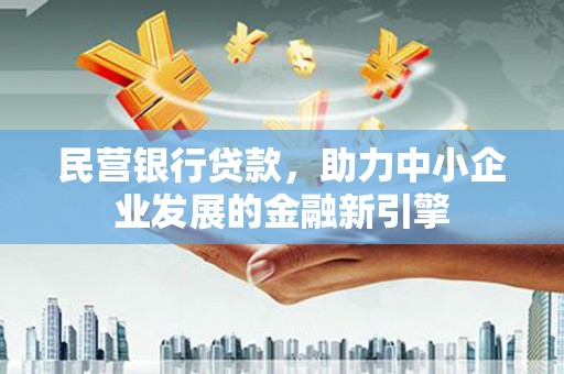 博望民营银行贷款，助力中小企业发展的金融新引擎