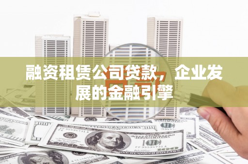 博望融资租赁公司贷款，企业发展的金融引擎