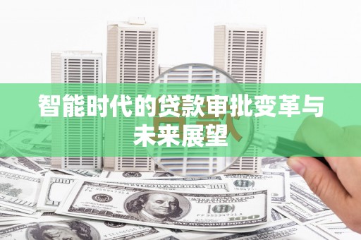 博望智能时代的贷款审批变革与未来展望