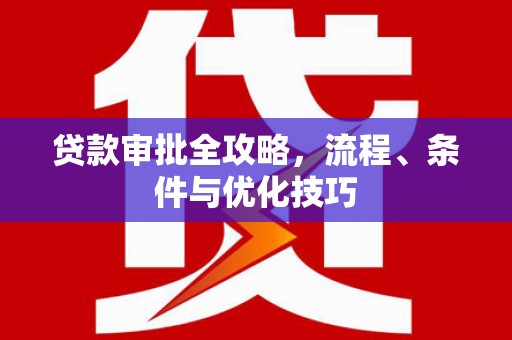 博望贷款审批全攻略，流程、条件与优化技巧