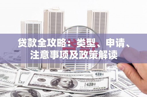 博望贷款全攻略：类型、申请、注意事项及政策解读